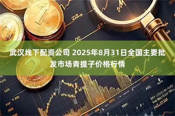 武汉线下配资公司 2025年8月31日全国主要批发市场青提子价格行情